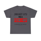 January 6th: Change My Mind Classic Tee