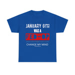 January 6th: Change My Mind Classic Tee